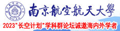 大鸡巴啊啊啊啊网站在线观看南京航空航天大学2023“长空计划”学科群论坛诚邀海内外学者